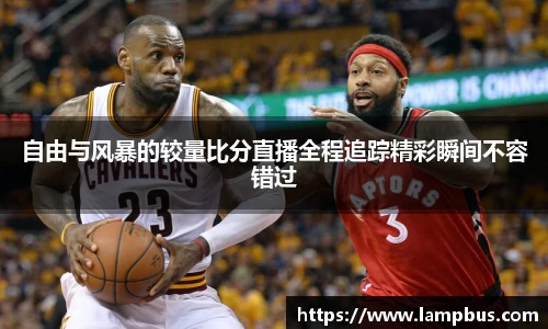 自由与风暴的较量比分直播全程追踪精彩瞬间不容错过