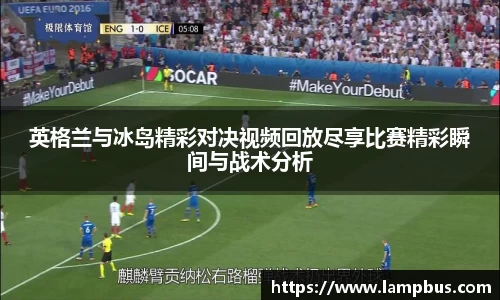 英格兰与冰岛精彩对决视频回放尽享比赛精彩瞬间与战术分析