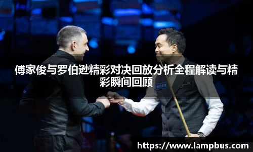 傅家俊与罗伯逊精彩对决回放分析全程解读与精彩瞬间回顾