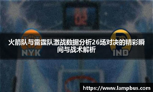 火箭队与雷霆队激战数据分析26场对决的精彩瞬间与战术解析