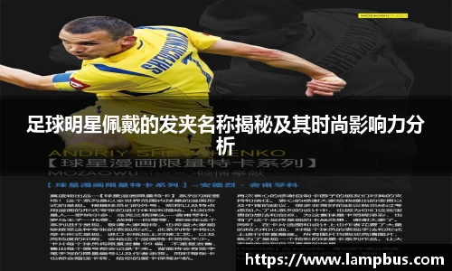 足球明星佩戴的发夹名称揭秘及其时尚影响力分析